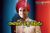 Wedding bells for rahul gandhi in august second week